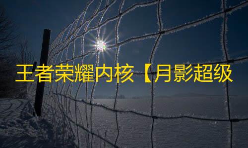 王者荣耀内核【月影超级定制】辅助